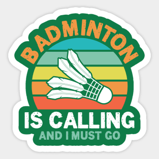 Badminton is Calling and I Must Go Sticker